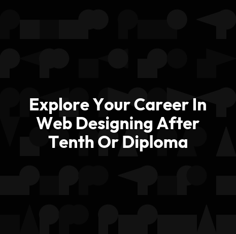 Explore Your Career In Web Designing After Tenth Or Diploma