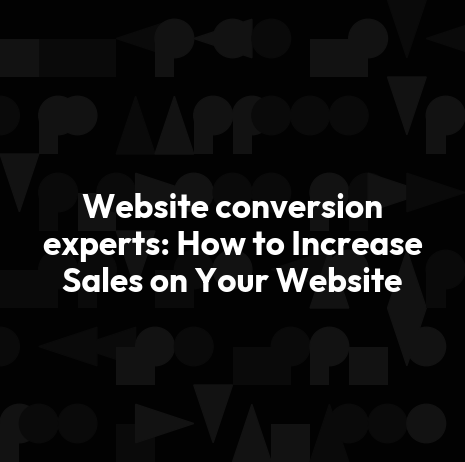 Website conversion experts: How to Increase Sales on Your Website