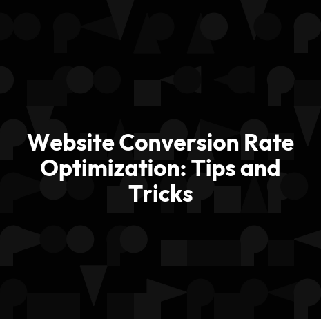 Website Conversion Rate Optimization: Tips and Tricks