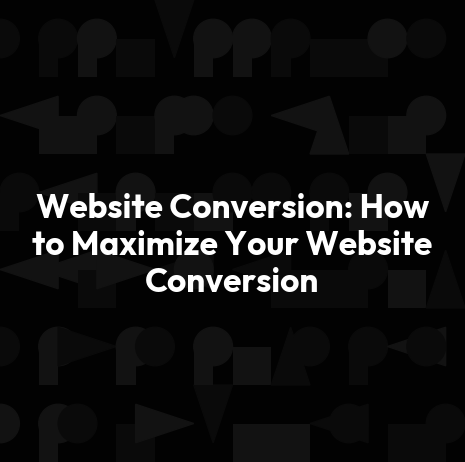 Website Conversion: How to Maximize Your Website Conversion