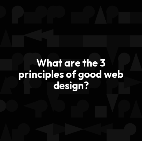 What are the 3 principles of good web design?