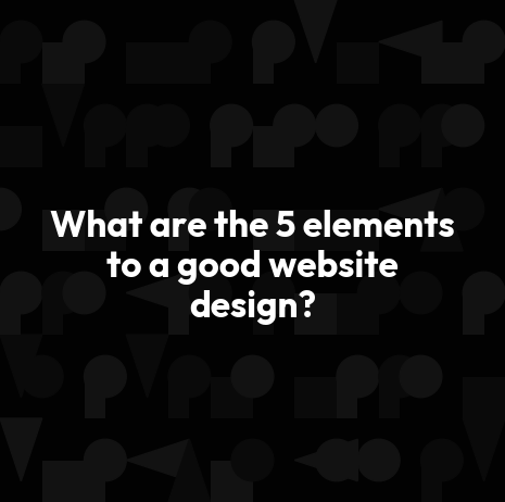 What are the 5 elements to a good website design?