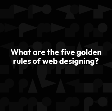 What are the five golden rules of web designing?