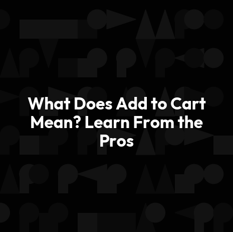 What Does Add to Cart Mean? Learn From the Pros
