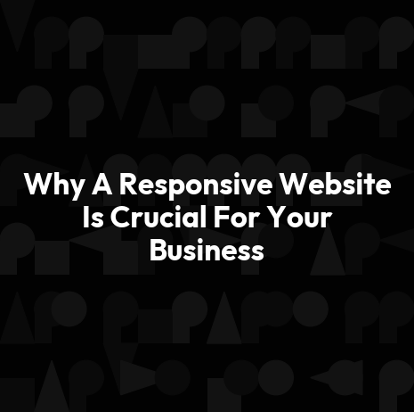 Why A Responsive Website Is Crucial For Your Business