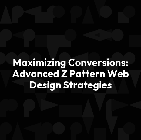 Maximizing Conversions: Advanced Z Pattern Web Design Strategies