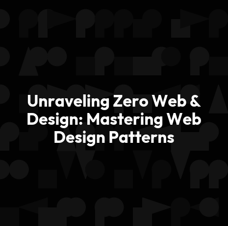 Unraveling Zero Web & Design: Mastering Web Design Patterns